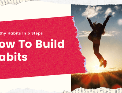 How To Build Habits – Developing Healthy New Habits In 5 Steps
