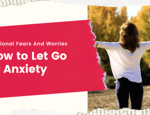 How To Let Go Of Anxiety – How Irrational Anxiety, Fears, And Worries Lose Their Power