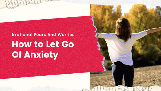 how-to-let-go-of-anxiety-irrational-worrying