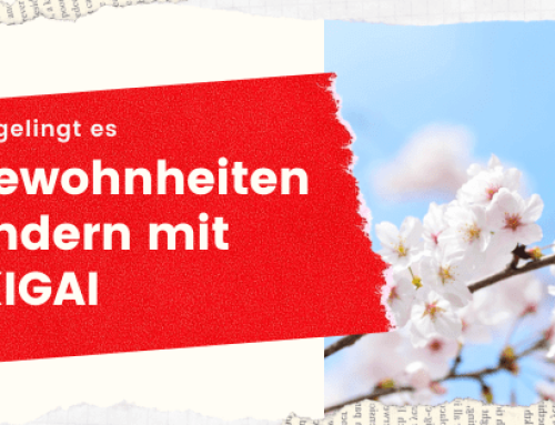 Dank IKIGAI – Schlechte Gewohnheiten ablegen und neue etablieren